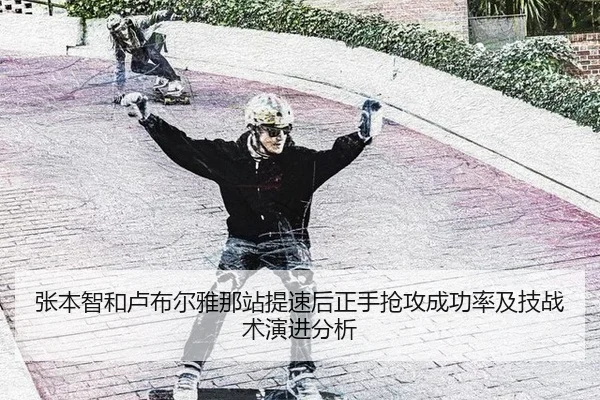 张本智和卢布尔雅那站提速后正手抢攻成功率及技战术演进分析